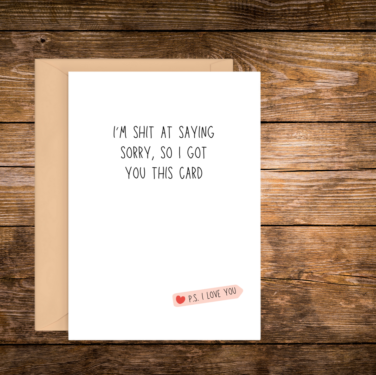 I'M SHIT AT SAYING SORRY, SO I GOT YOU.... | GREETING CARD