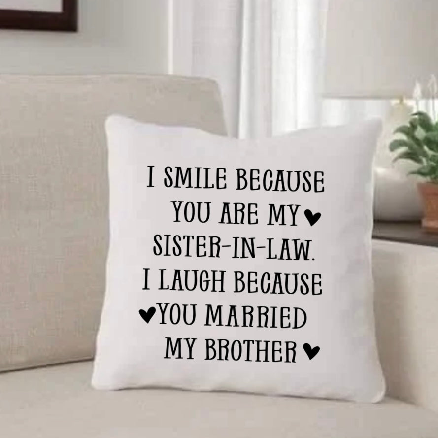I SMILE BECAUSE YOU ARE MY SISTER IN LAW | PILLOW